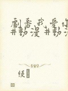 剧番.我爱你 #动漫 #动漫推荐_ #追番 #番剧