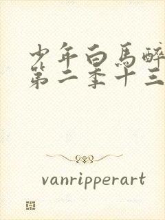 少年白马醉春风第二季十三集