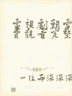 电视剧朝雪录免费观看完整版高清