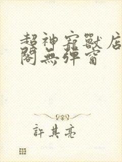 超神宠兽店笔趣阁无弹窗