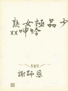 熟女极品少妇xxx呻吟