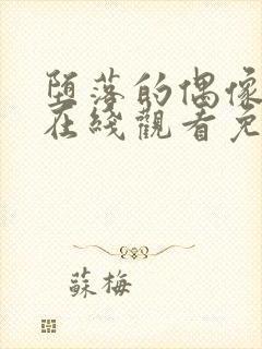 堕落的偶像动漫在线观看免费全集