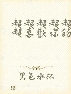 超超超超超超超超喜欢你的100个女朋友