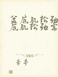 盆底肌松弛治盆底肌松弛需多少钱