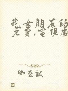 我女朋友的妈妈免费,电视剧在线观看