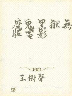 魔鬼黑狱无删减版电影