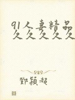 91人妻精品久久久久久久久久久久久