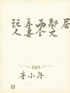 玩弄两邻居少妇人妻全文