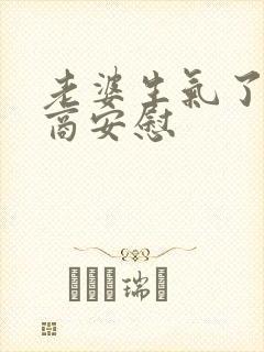 老婆生气了高情商安慰