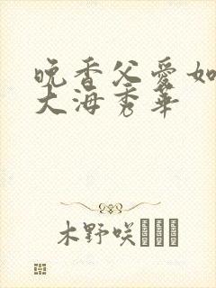 晚香父爱如山朱大海秀华