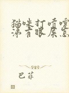 猫咪打喷嚏流鼻涕有眼屎怎么回事