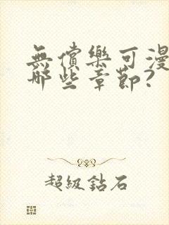 无偿乐可漫画有哪些章节?