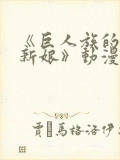 《巨人族的花嫁新娘》动漫