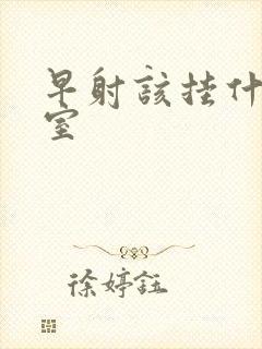 早射该挂什么科室