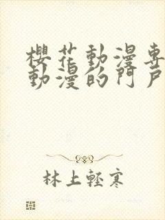 樱花动漫专注于动漫的门户网站的