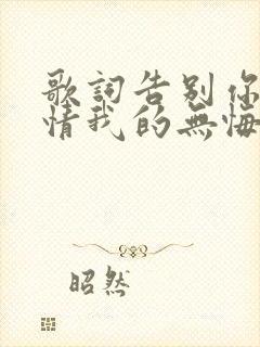 歌词告别你的无情我的无悔是什么歌