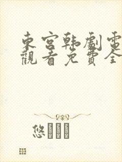 东宫韩剧电视剧观看免费全集剧情