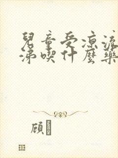 儿童受凉流清鼻涕吃什么药