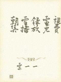 朝雪录电视剧全集播放免费