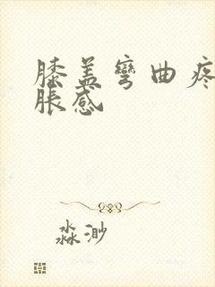 膝盖弯曲疼有肿胀感