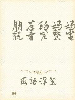 朋友的妈妈在线观看完整电视剧免费版