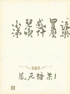 小儿感冒流清鼻涕吃什么药好