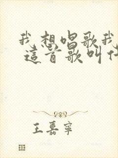 我想唱歌我就唱 这首歌叫什么