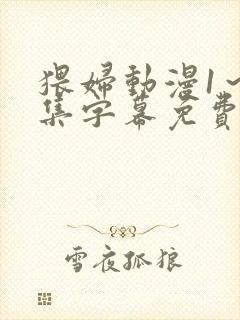 猥妇动漫1～2集字幕免费观看