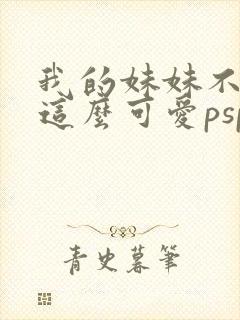 我的妹妹不可能这么可爱psp