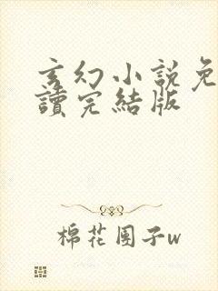 玄幻小说免费阅读完结版