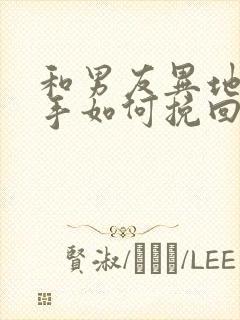 和男友异地恋分手如何挽回