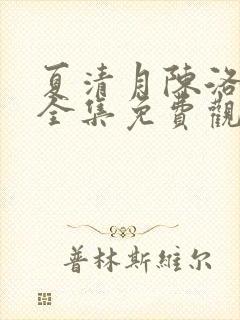 夏清月陈洛短剧全集免费观看