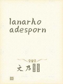 lanarhoadesporn