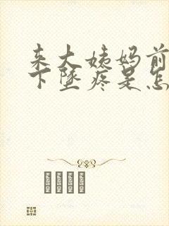 来大姨妈前小腹下坠疼是怎么回事