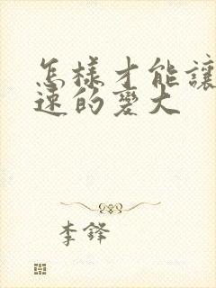 怎样才能让胸快速的变大