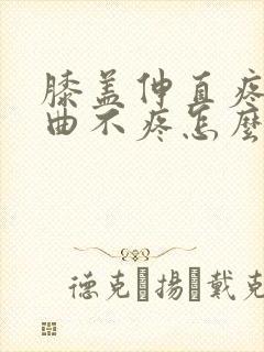 膝盖伸直疼痛弯曲不疼怎么治