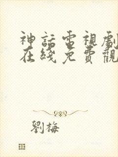 神话电视剧高清在线免费观看