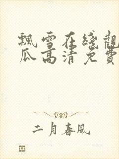 飘雪在线观看西瓜高清免费版高清