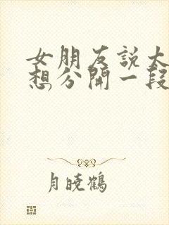 女朋友说太累了想分开一段时间