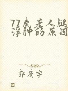 77岁老人腿脚浮肿的原因