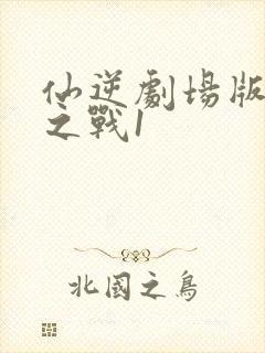 仙逆剧场版神临之战1