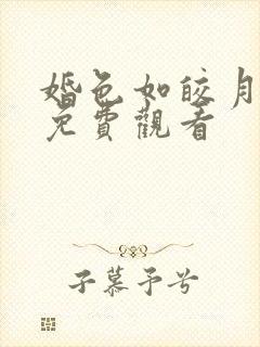 婚色如皎月短剧免费观看