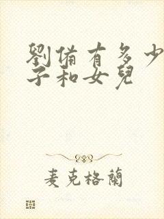 刘备有多少个儿子和女儿