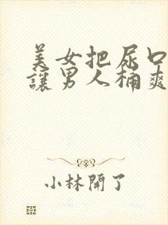 美女把尿口扒开让男人桶爽