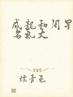 成龙和周星驰谁名气大