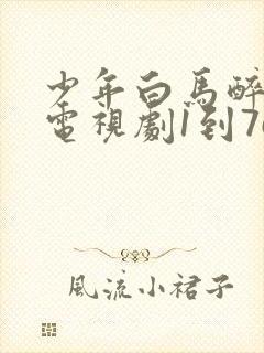 少年白马醉春风电视剧1到76集播放