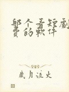 那个看短剧是免费的软件