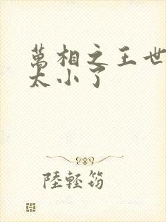 万相之王世界观太小了