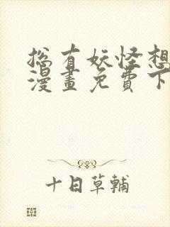 总有妖怪想吃我漫画免费下拉式