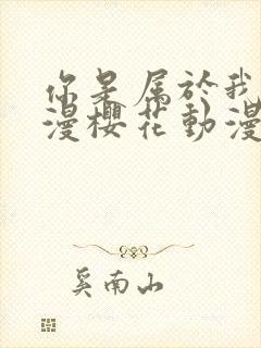 你是属于我的动漫樱花动漫